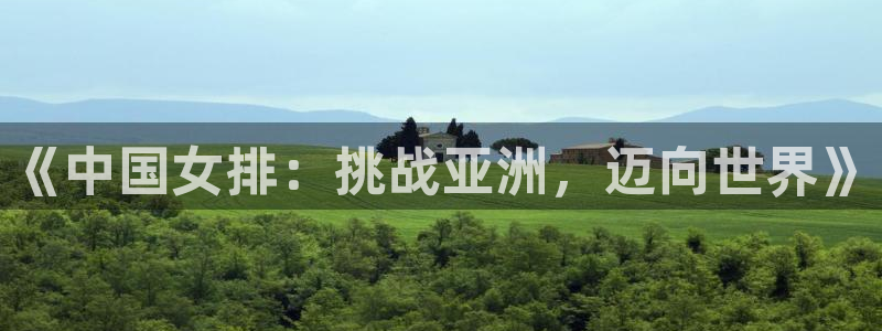 世界杯葡萄牙赛程:《中国女排:挑战亚洲,迈向世界》